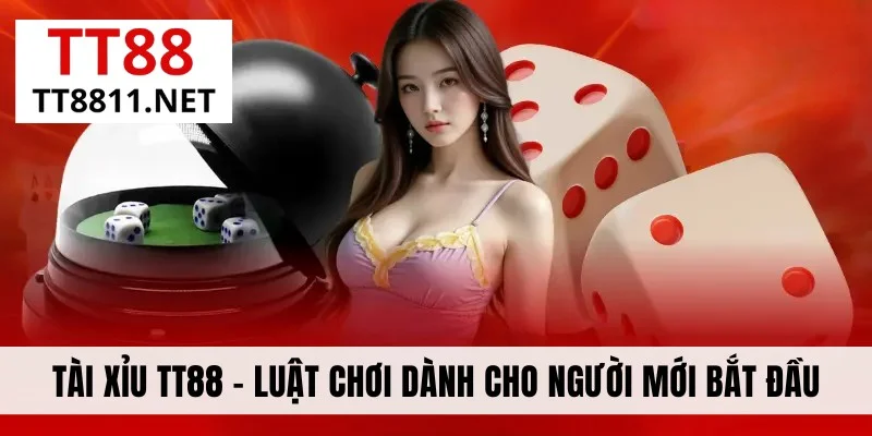 Tài Xỉu TT88 - Luật Chơi Chi Tiết Dành Cho Người Mới Bắt Đầu